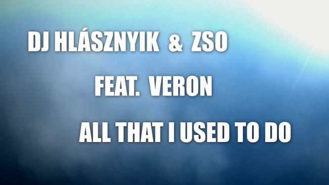 Dj Hlásznyik & Zso feat. Veron - All That I Used To Do.